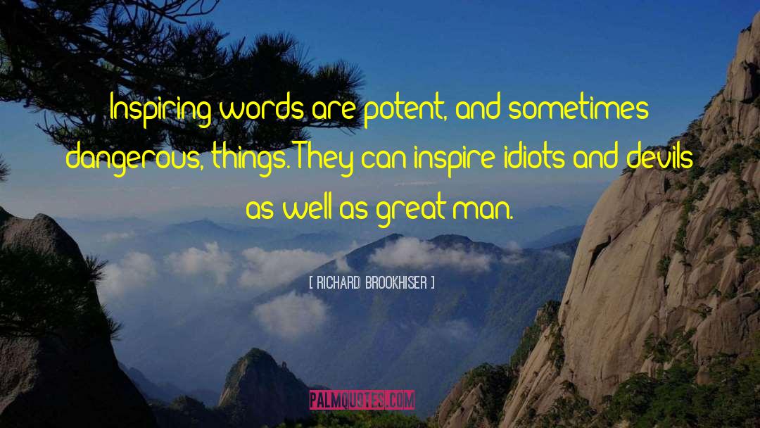 Richard Brookhiser Quotes: Inspiring words are potent, and