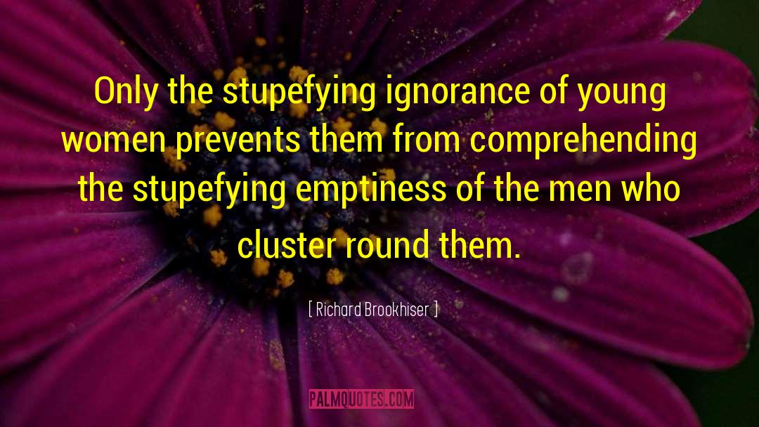 Richard Brookhiser Quotes: Only the stupefying ignorance of