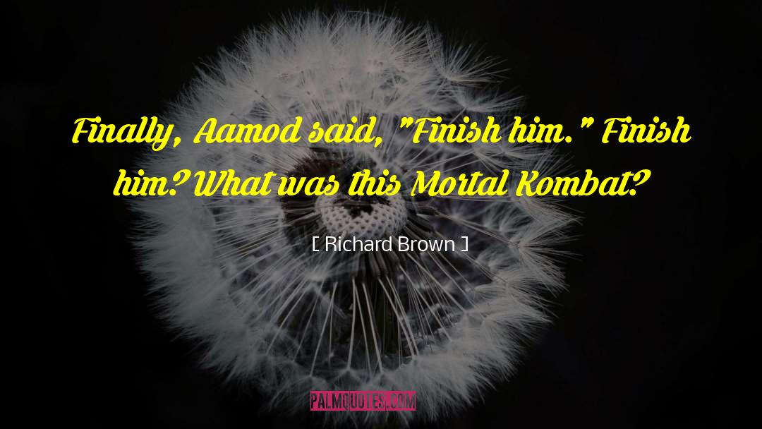 Richard Brown Quotes: Finally, Aamod said, 