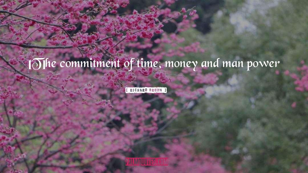 Richard Brown Quotes: [T]he commitment of time, money