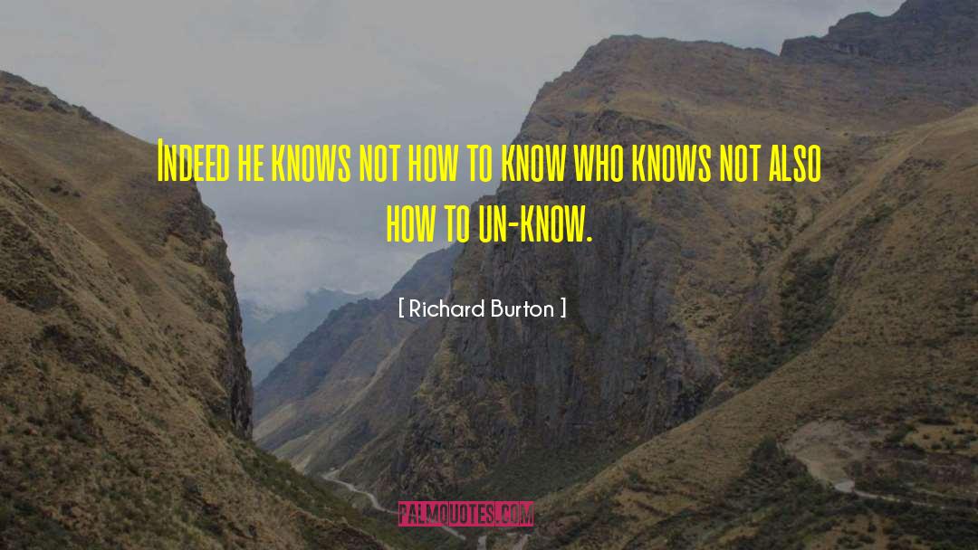 Richard Burton Quotes: Indeed he knows not how