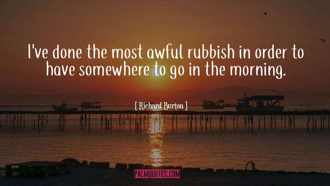 Richard Burton Quotes: I've done the most awful