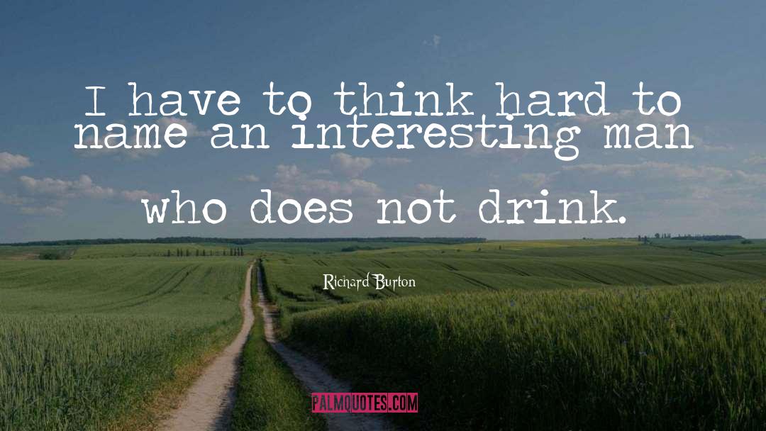 Richard Burton Quotes: I have to think hard