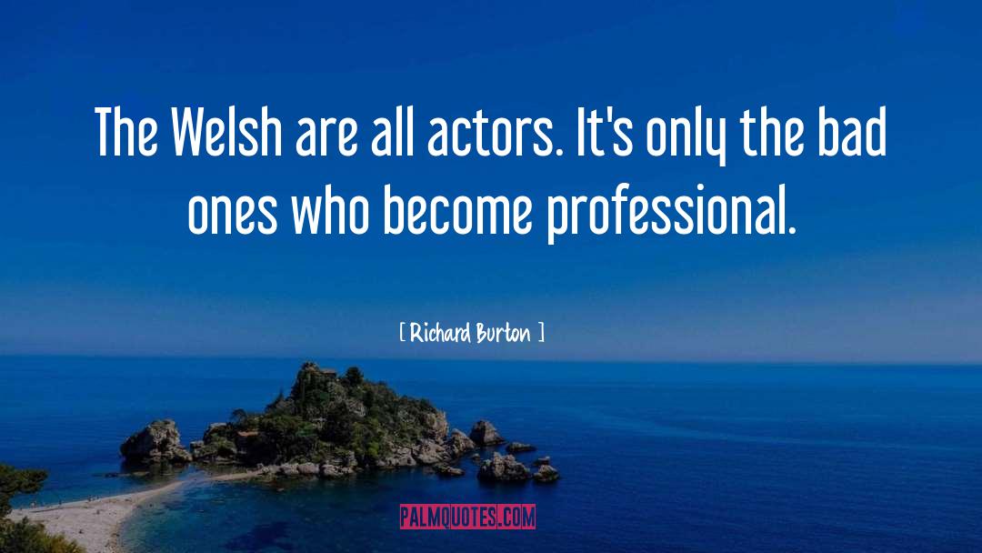 Richard Burton Quotes: The Welsh are all actors.