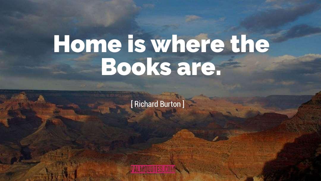 Richard Burton Quotes: Home is where the Books