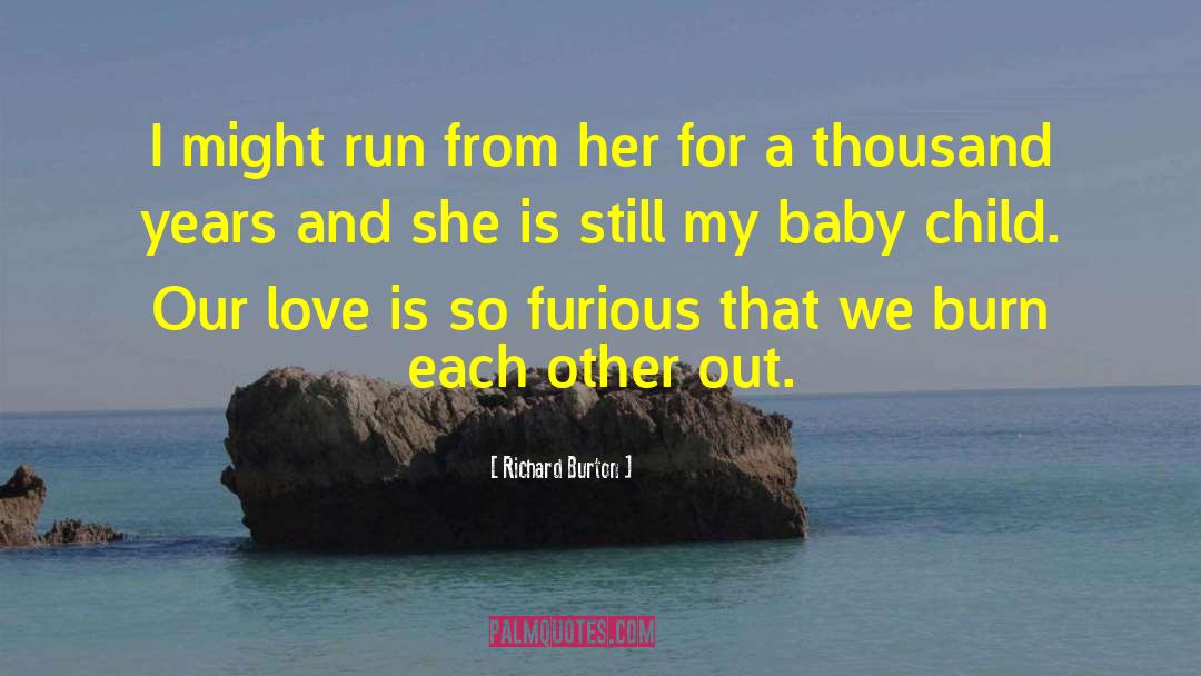 Richard Burton Quotes: I might run from her
