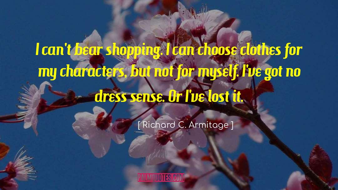 Richard C. Armitage Quotes: I can't bear shopping. I