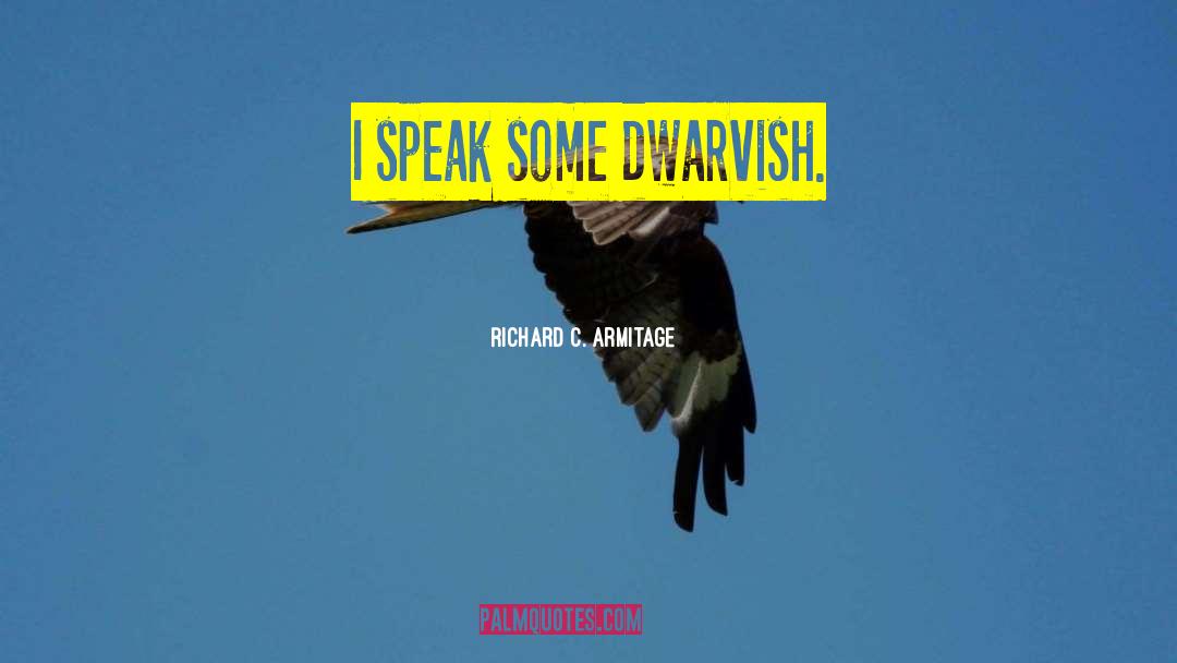 Richard C. Armitage Quotes: I speak some dwarvish.