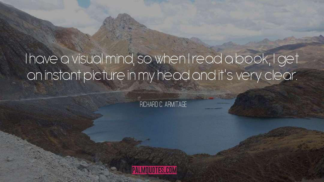 Richard C. Armitage Quotes: I have a visual mind,
