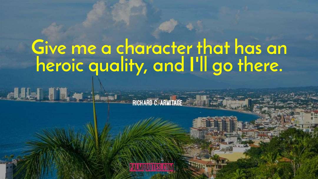 Richard C. Armitage Quotes: Give me a character that