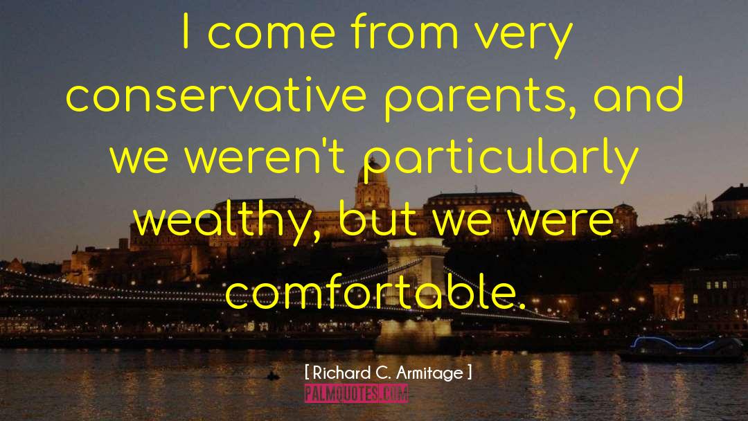 Richard C. Armitage Quotes: I come from very conservative