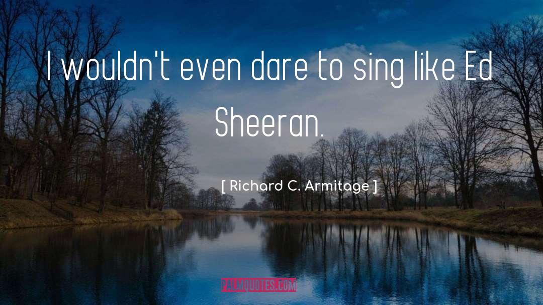 Richard C. Armitage Quotes: I wouldn't even dare to