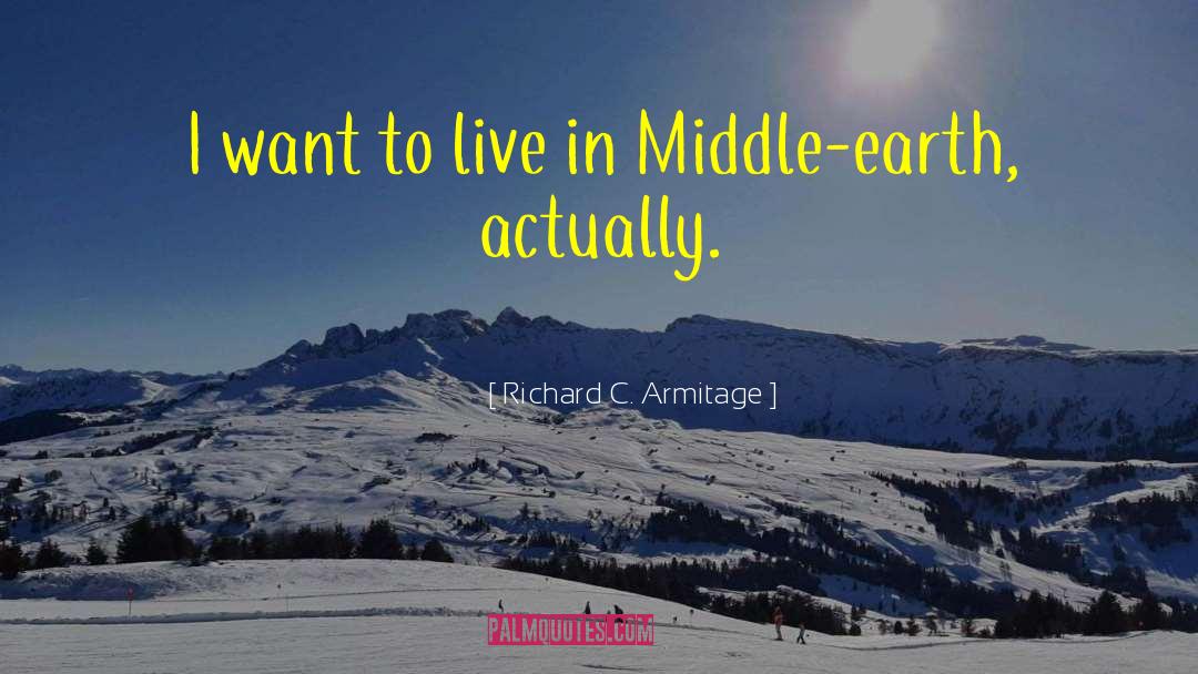Richard C. Armitage Quotes: I want to live in