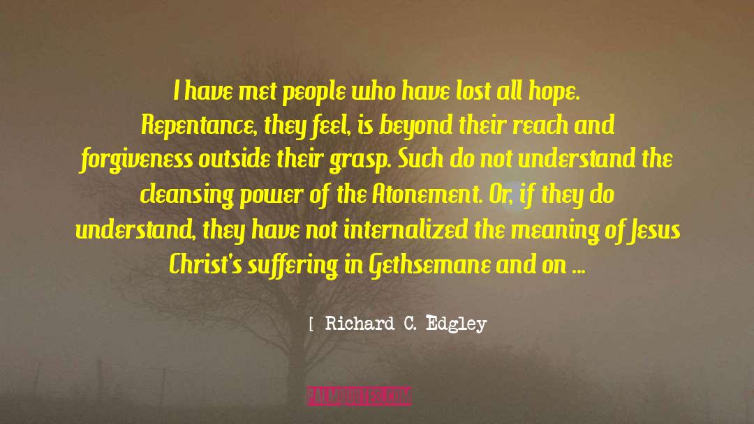 Richard C. Edgley Quotes: I have met people who
