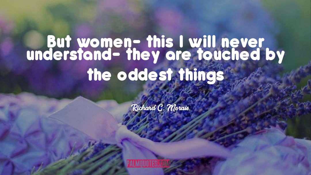 Richard C. Morais Quotes: But women- this I will