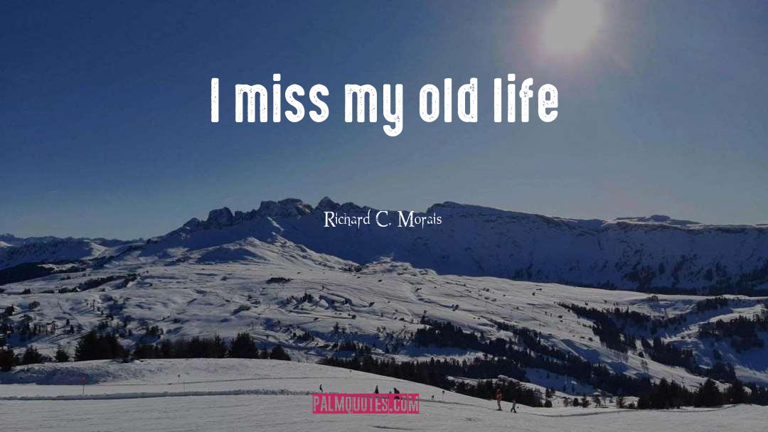 Richard C. Morais Quotes: I miss my old life