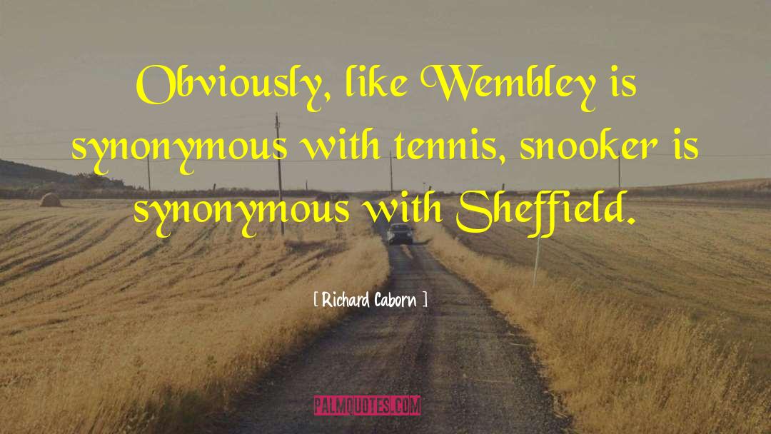 Richard Caborn Quotes: Obviously, like Wembley is synonymous