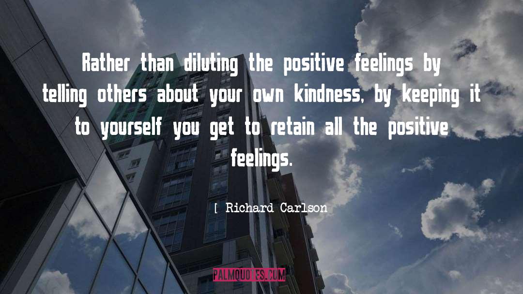 Richard Carlson Quotes: Rather than diluting the positive
