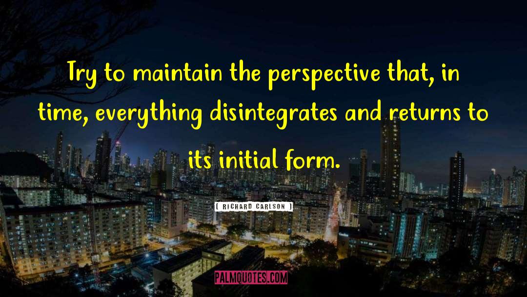 Richard Carlson Quotes: Try to maintain the perspective