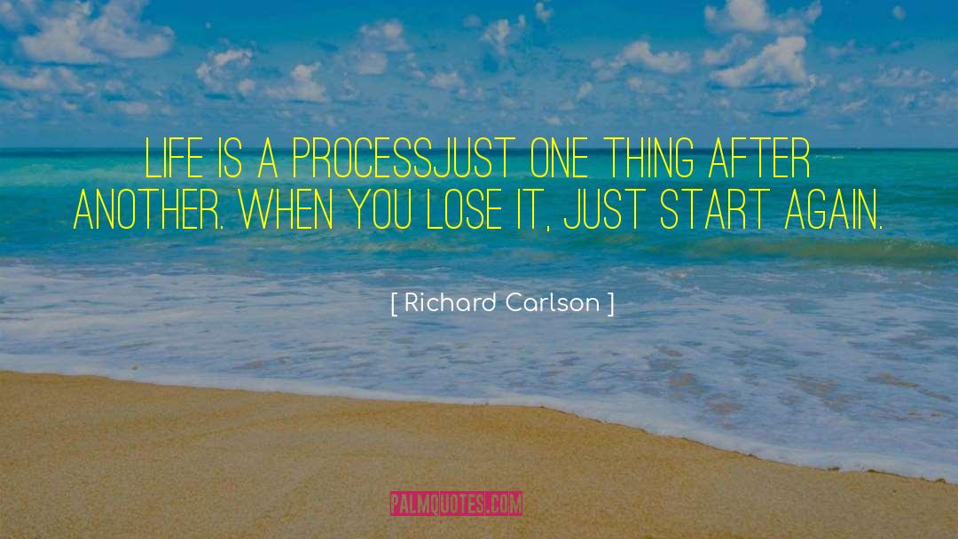 Richard Carlson Quotes: Life is a process<br>just one
