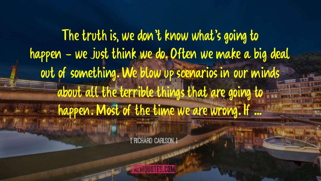 Richard Carlson Quotes: The truth is, we don't