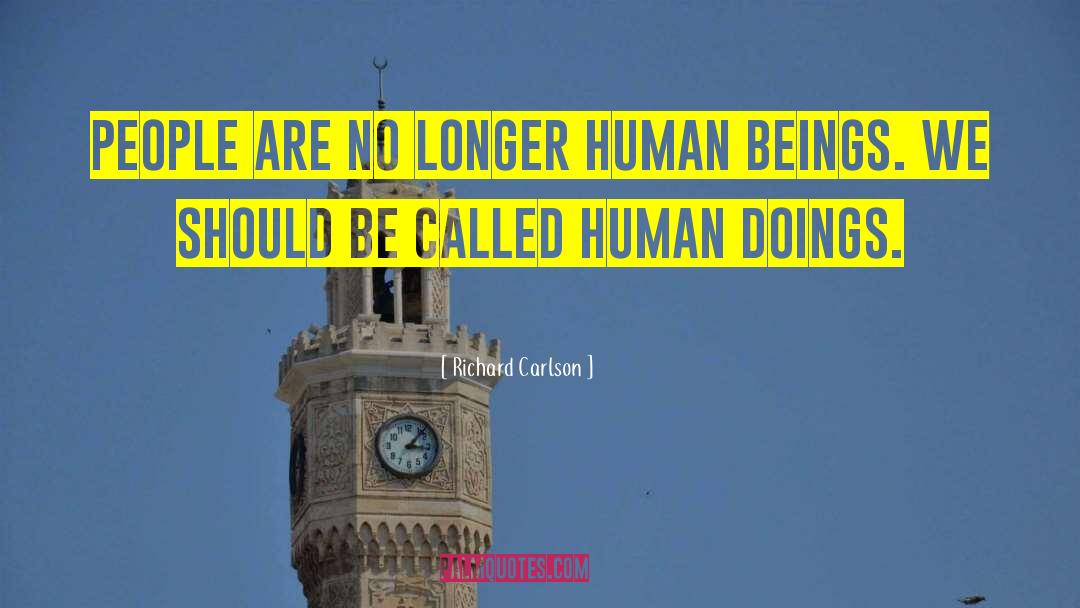 Richard Carlson Quotes: People are no longer human
