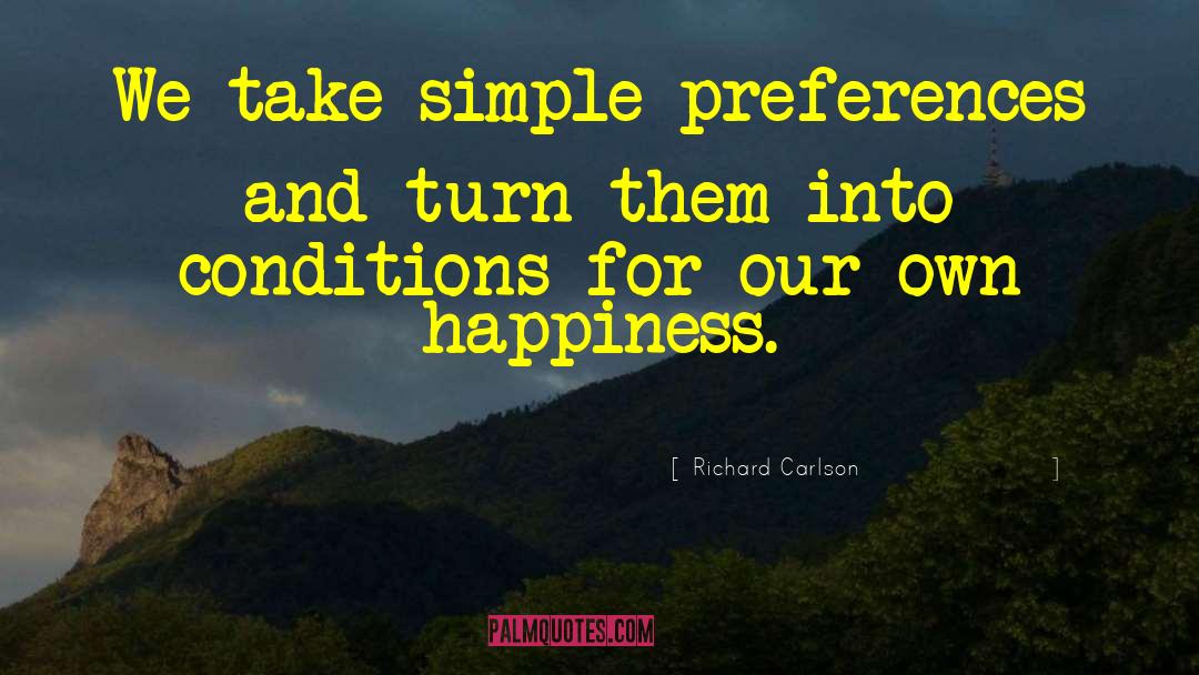 Richard Carlson Quotes: We take simple preferences and