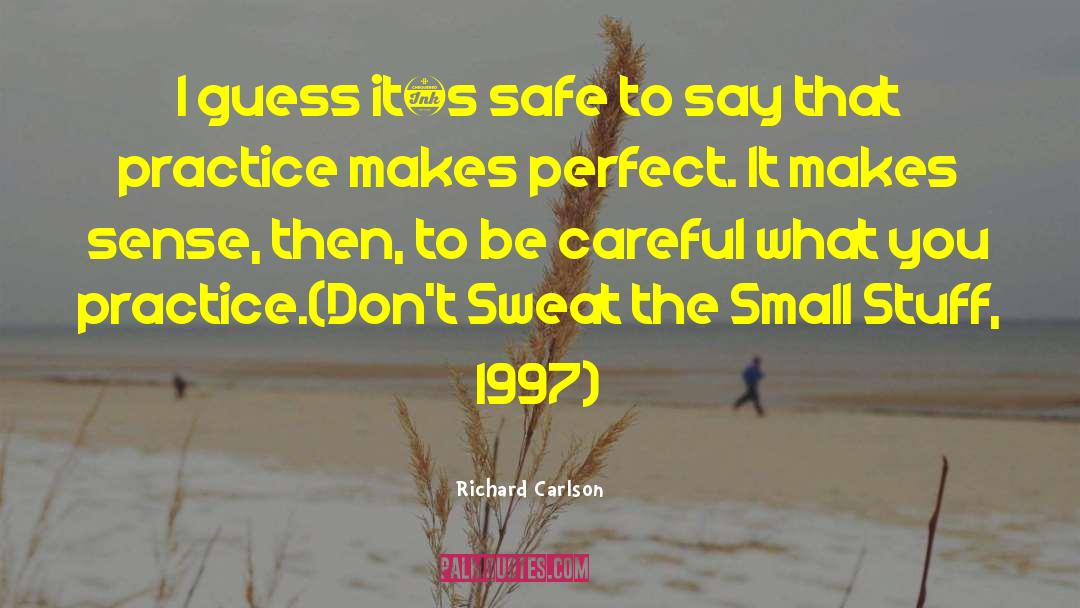 Richard Carlson Quotes: I guess it´s safe to