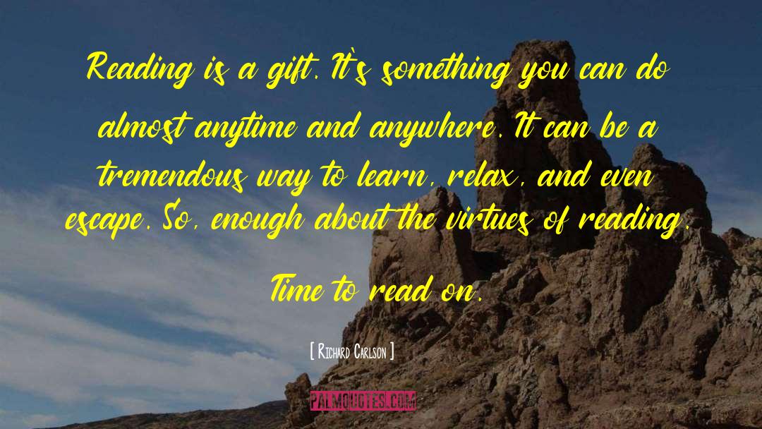 Richard Carlson Quotes: Reading is a gift. It's