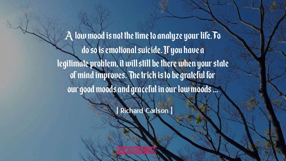 Richard Carlson Quotes: A low mood is not