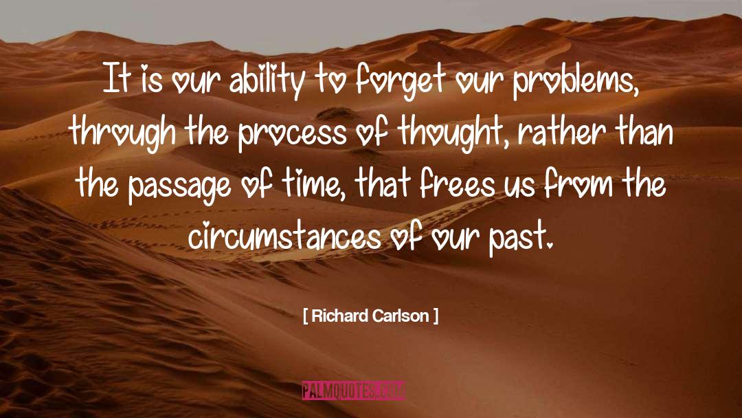 Richard Carlson Quotes: It is our ability to