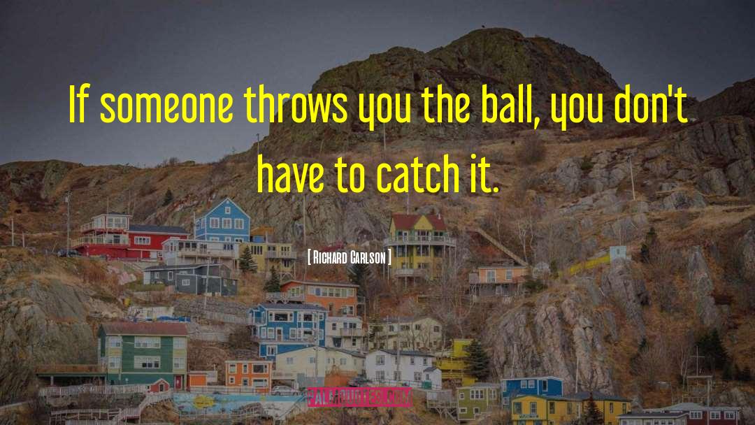 Richard Carlson Quotes: If someone throws you the