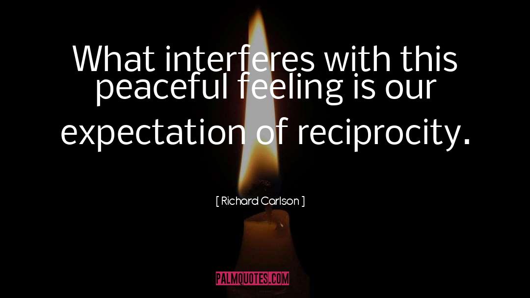 Richard Carlson Quotes: What interferes with this peaceful