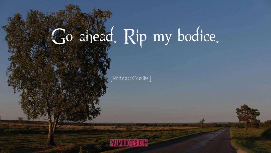 Richard Castle Quotes: Go ahead. Rip my bodice.