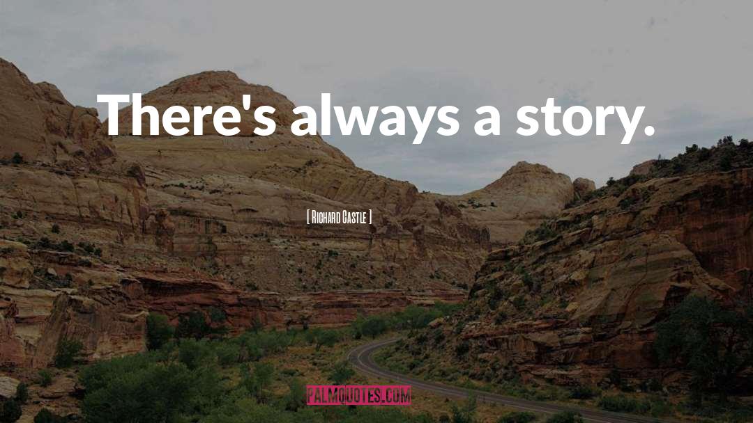 Richard Castle Quotes: There's always a story.