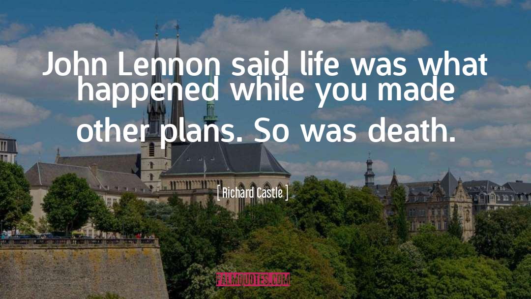 Richard Castle Quotes: John Lennon said life was