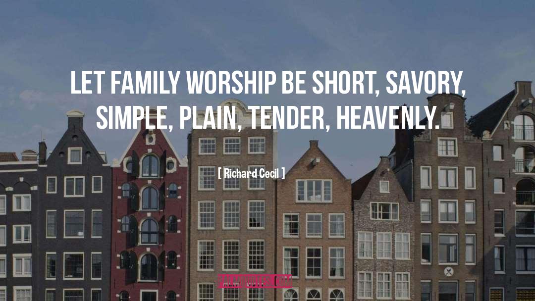 Richard Cecil Quotes: Let family worship be short,