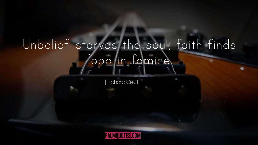 Richard Cecil Quotes: Unbelief starves the soul; faith