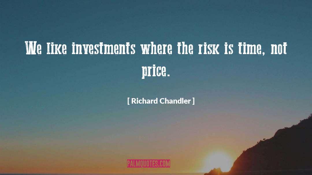 Richard Chandler Quotes: We like investments where the