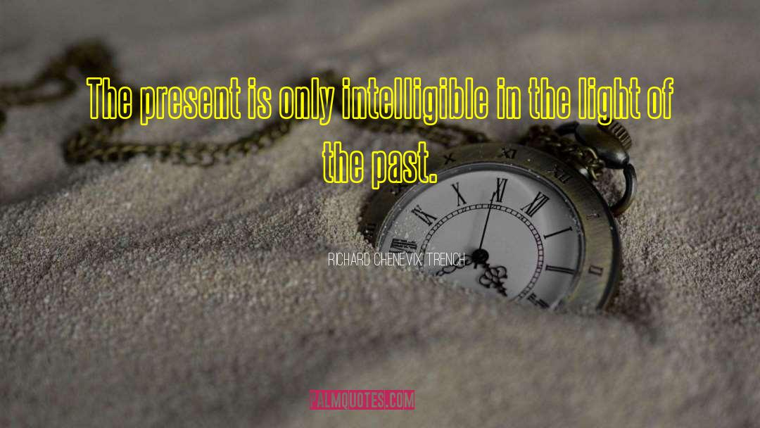 Richard Chenevix Trench Quotes: The present is only intelligible