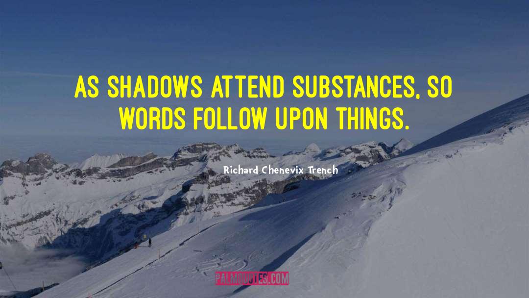 Richard Chenevix Trench Quotes: As shadows attend substances, so