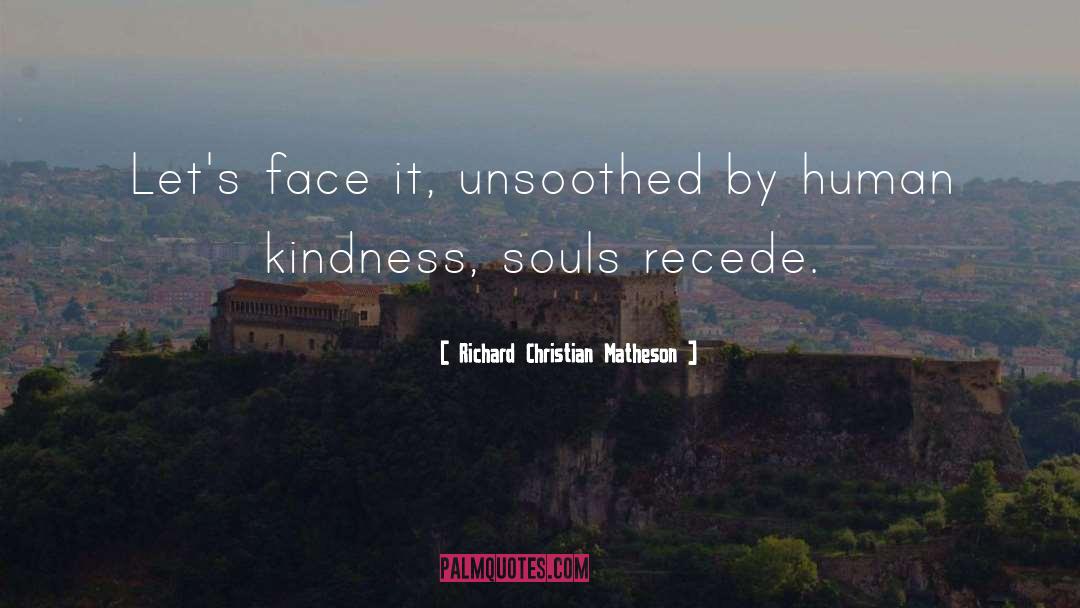 Richard Christian Matheson Quotes: Let's face it, unsoothed by