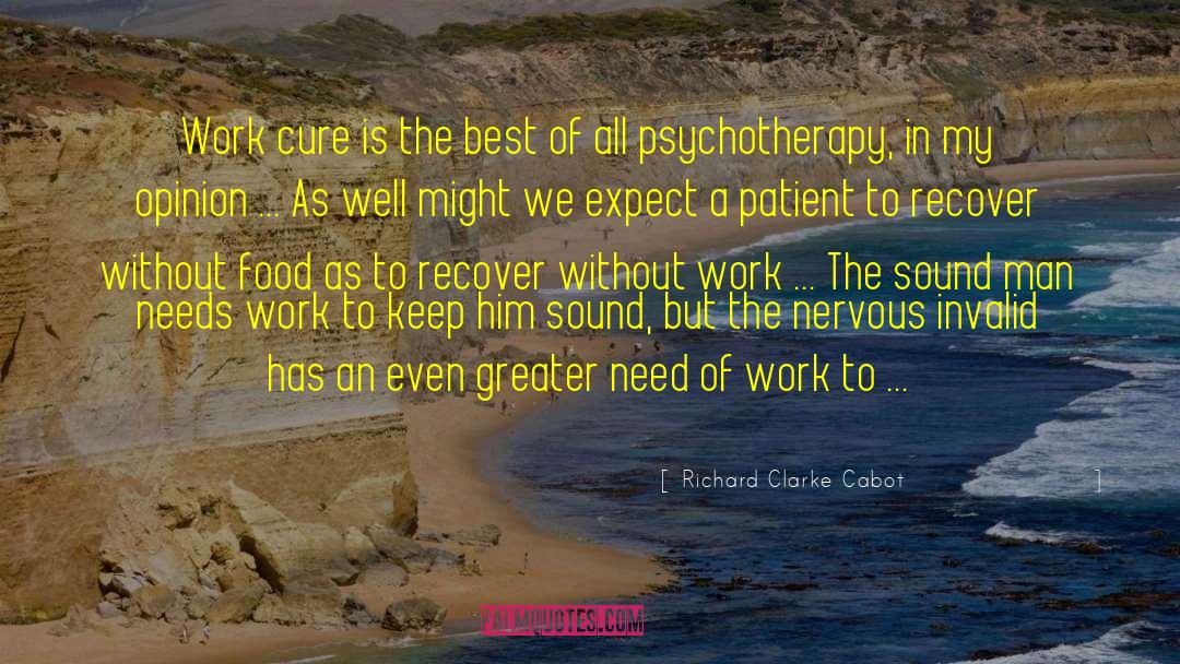 Richard Clarke Cabot Quotes: Work cure is the best