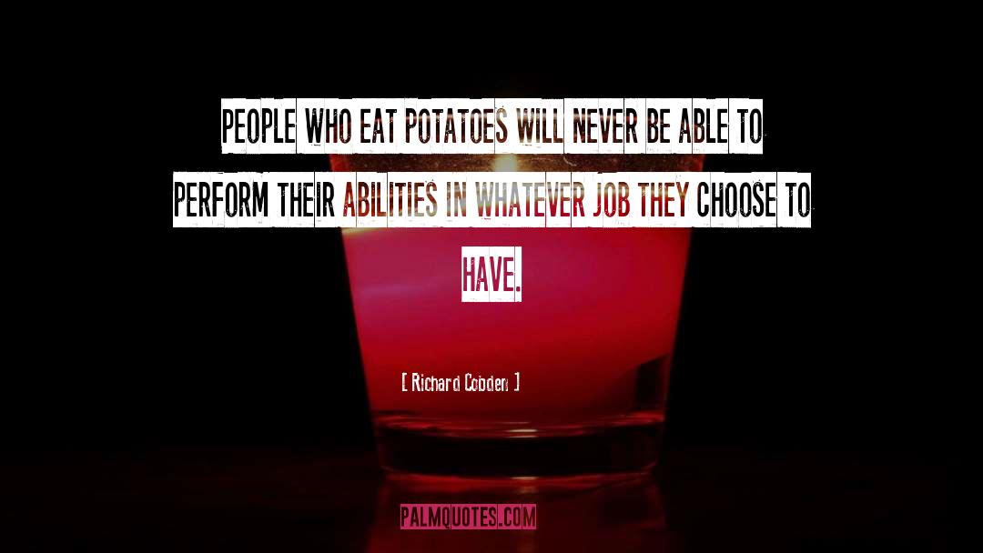 Richard Cobden Quotes: People who eat potatoes will
