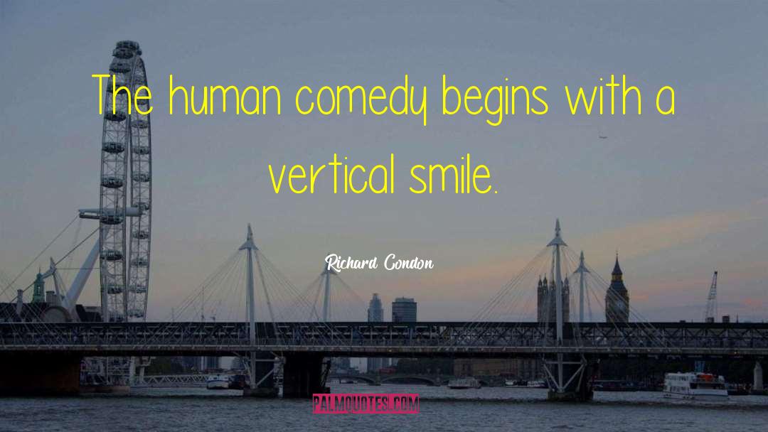 Richard Condon Quotes: The human comedy begins with