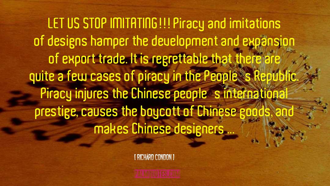 Richard Condon Quotes: LET US STOP IMITATING!!! Piracy