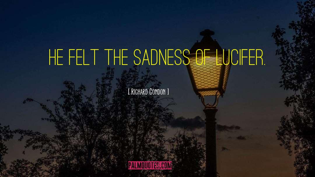 Richard Condon Quotes: He felt the sadness of