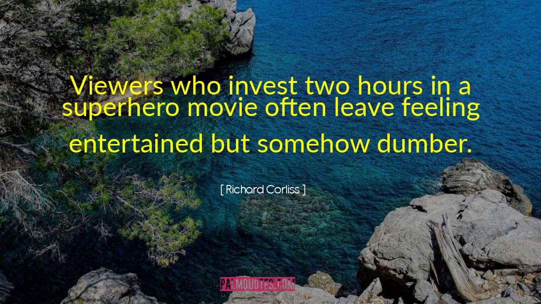 Richard Corliss Quotes: Viewers who invest two hours