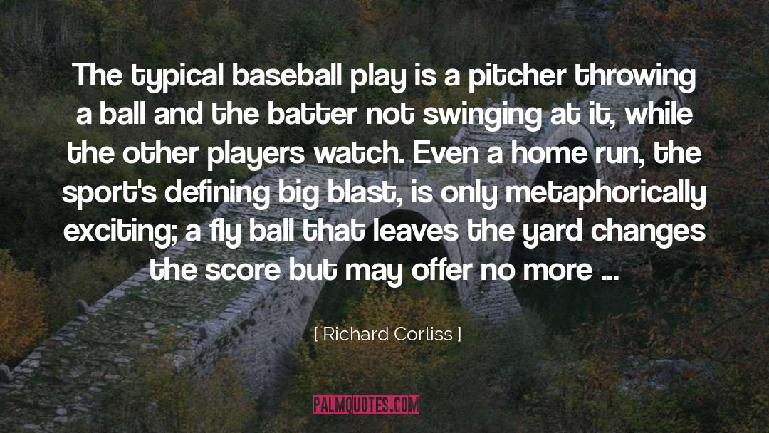 Richard Corliss Quotes: The typical baseball play is