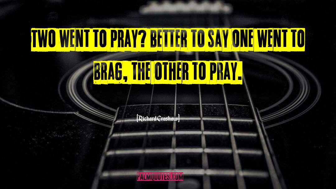 Richard Crashaw Quotes: Two went to pray? Better